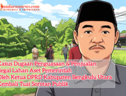 Kasus Dugaan Penguasaan Lahan Aset Pemerintah Oleh Ketua DPRD Bengkulu Utara Kembali Tuai Sorotan Publik